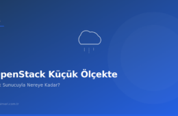 OpenStack Küçük Ölçekte: Tek Sunucuyla Nereye Kadar Gidilir?